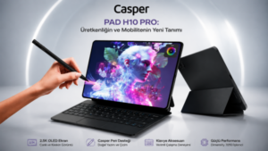 Casper PAD H10 Serisi 2.5K OLED Ekranı Ve Kalem Desteğiyle Mobil Üretkenliği Hedefliyor